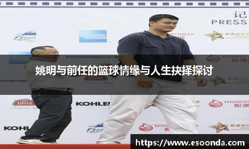 姚明与前任的篮球情缘与人生抉择探讨